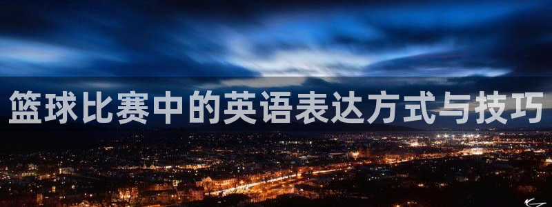意昂平台官网：篮球比赛中的英语表达方