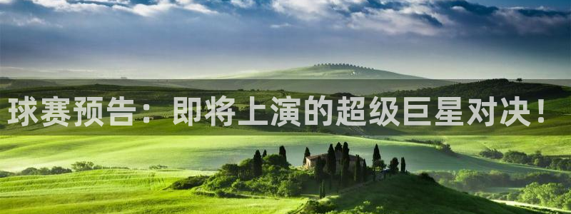意昂平台：球赛预告：即将上演的超级巨星对决！