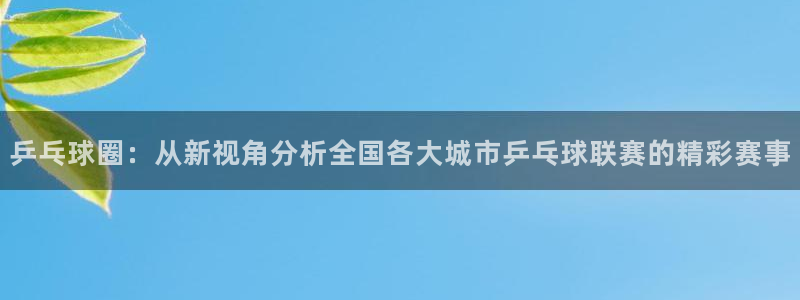 意昂平台官网：乒乓球圈：从新视角分析全国各大城市乒乓球联赛的