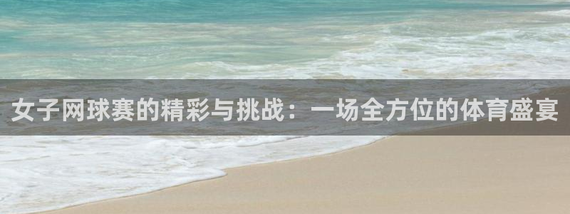  意昂平台官网：女子网球赛的精彩与挑战：一场全方位的体育盛宴