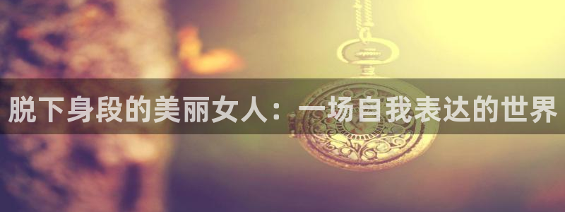 nba黑白直播免费观看直播：脱下身段的美丽女人：一场自我表达的世界