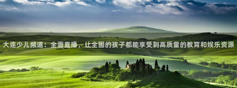 黑白体育在线直播：大连少儿频道：全面直播，让全国的孩子都能享受到高质量的教育和娱乐资源